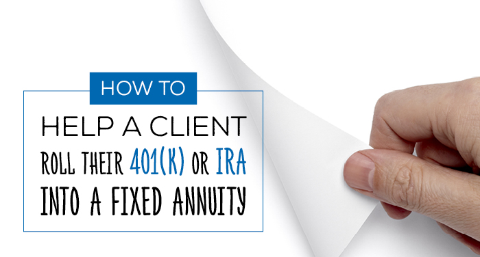 How to Help a Client Roll Their 401(k) or IRA Into a Fixed Annuity