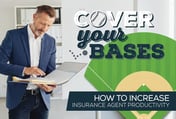 Cover Your Bases: How to Increase Insurance Agent Productivity